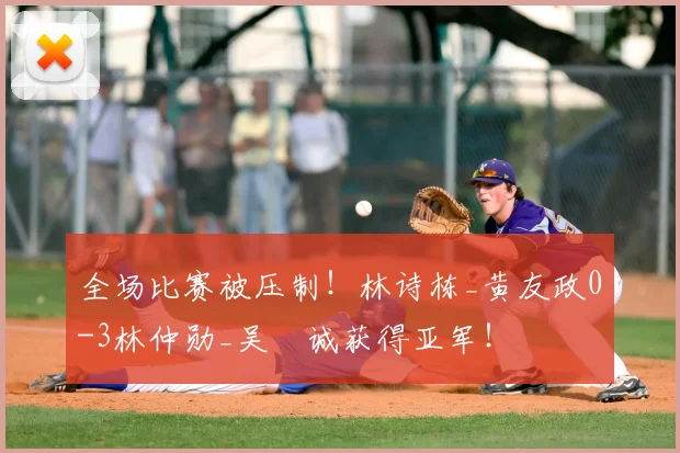 全场比赛被压制!林诗栋_黄友政0-3林仲勋_吴晙诚获得亚军!