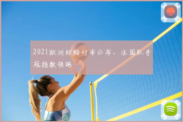 2021欧洲杯赔付率公布,法国队夺冠指数领跑